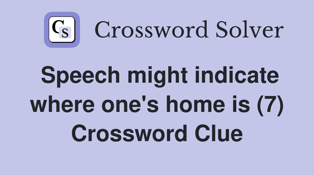 Speech might indicate where one's home is (7) Crossword Clue