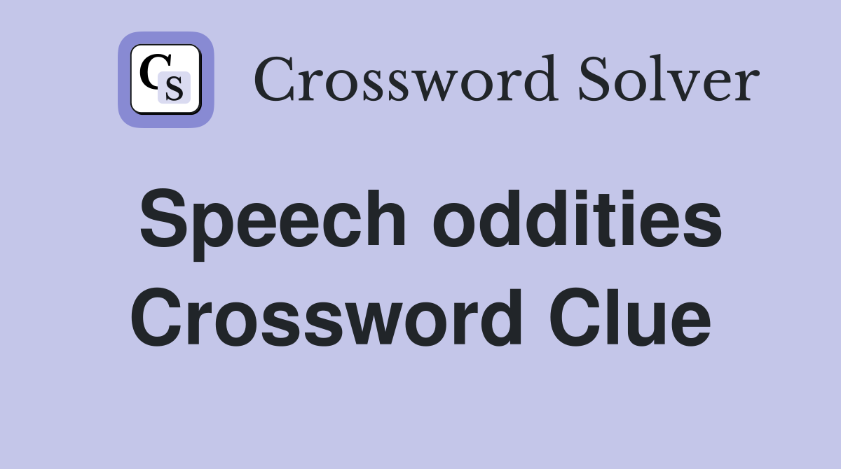 Speech oddities Crossword Clue