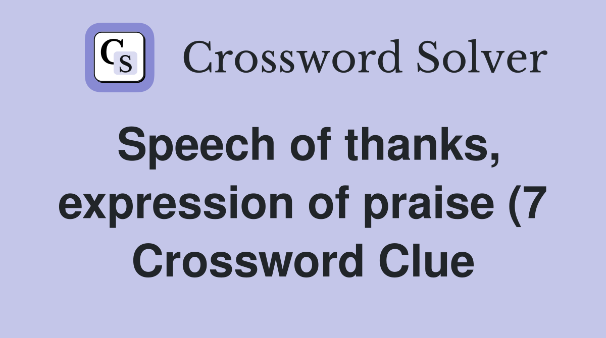 Speech of thanks expression of praise (7) Crossword Clue Answers Speech of thanks expression of praise (7) Crossword Clue Answers