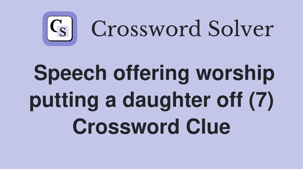 Speech offering worship putting a daughter off (7) Crossword Clue