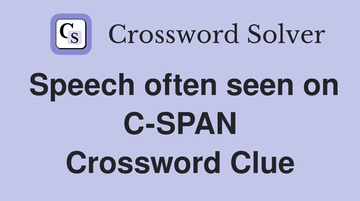 Speech often seen on C-SPAN Crossword Clue