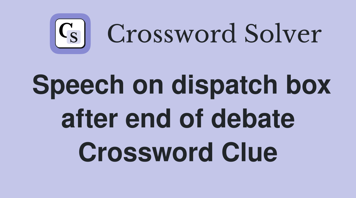 Speech on dispatch box after end of debate Crossword Clue
