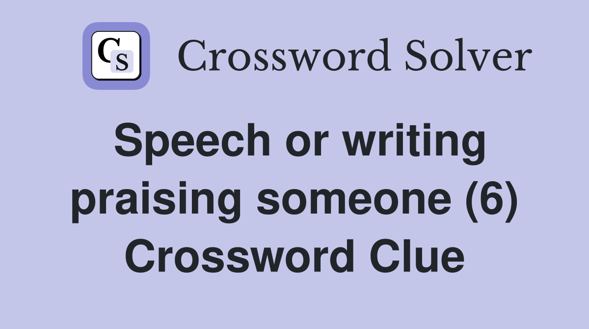 Speech or writing praising someone (6) Crossword Clue