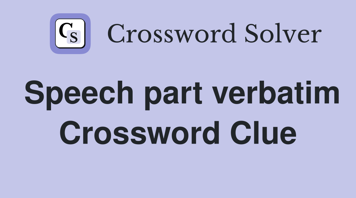 Speech part verbatim Crossword Clue