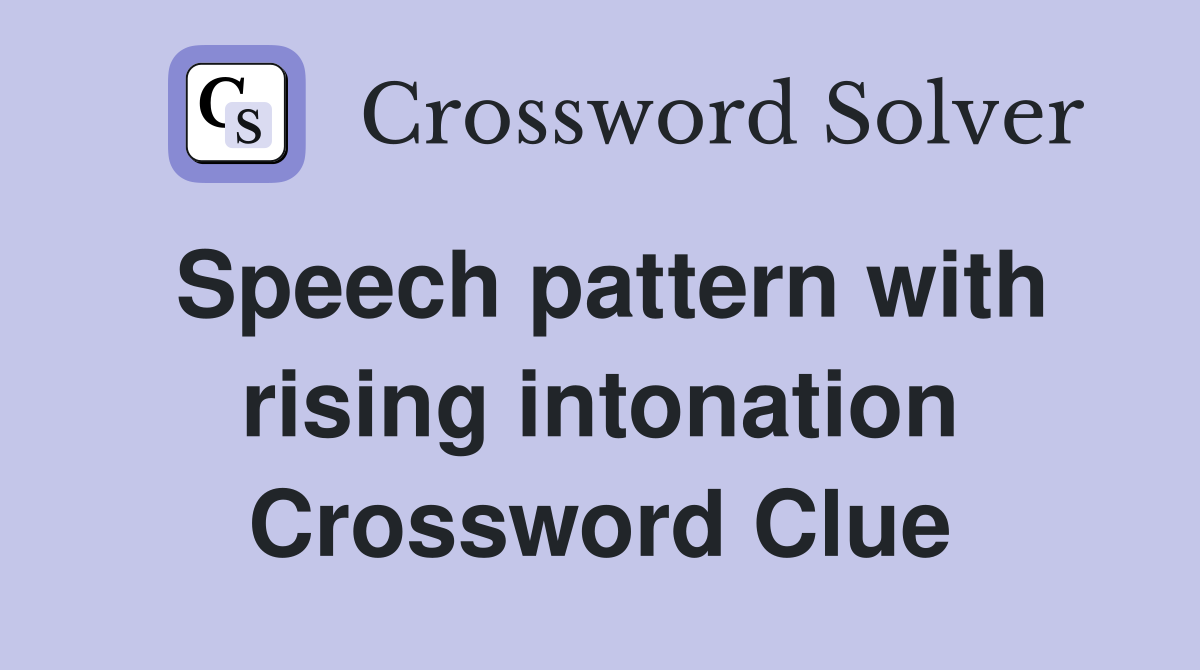 Speech pattern with rising intonation Crossword Clue
