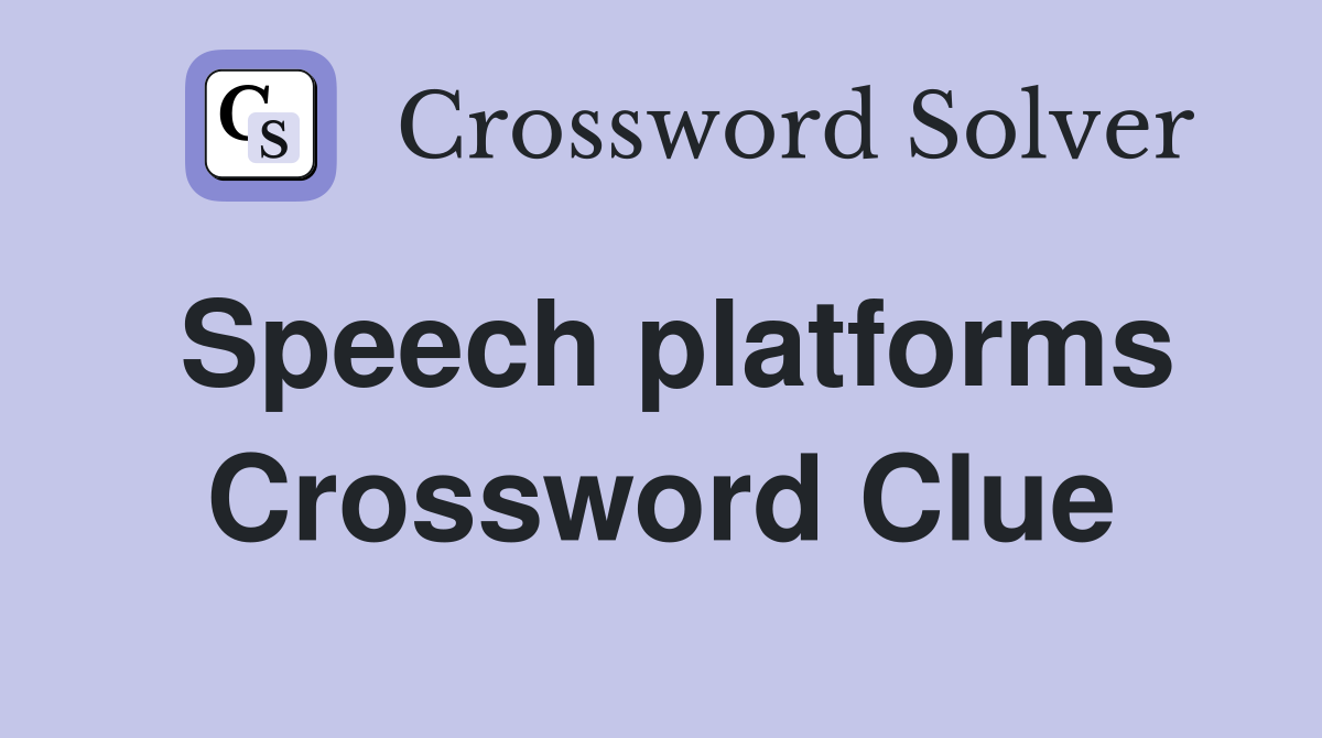 Speech platforms Crossword Clue