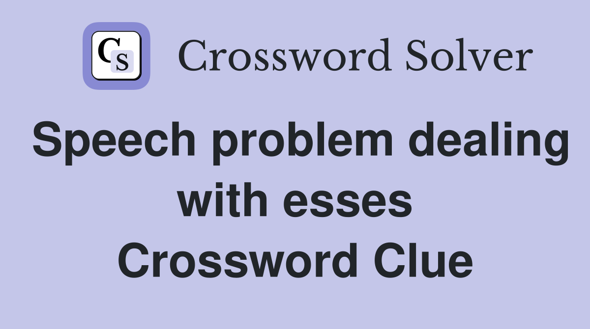 Speech problem dealing with esses Crossword Clue