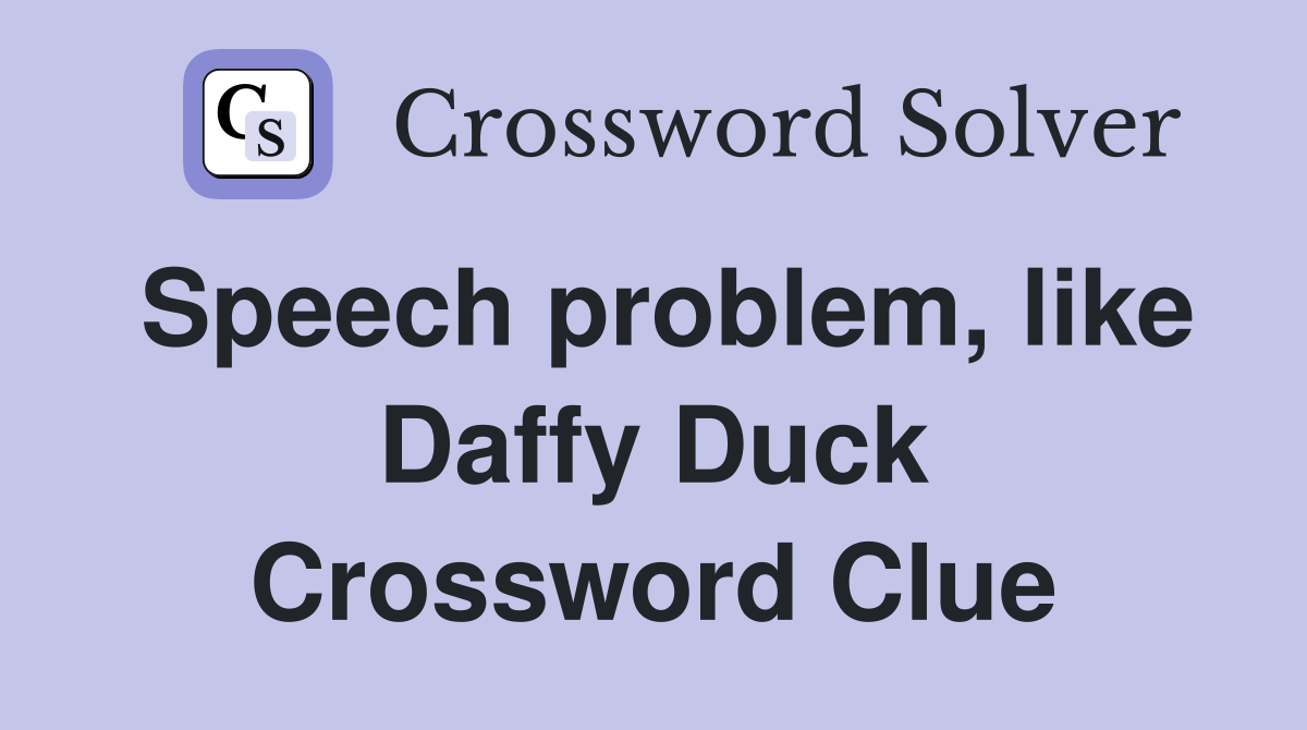 Speech problem, like Daffy Duck Crossword Clue
