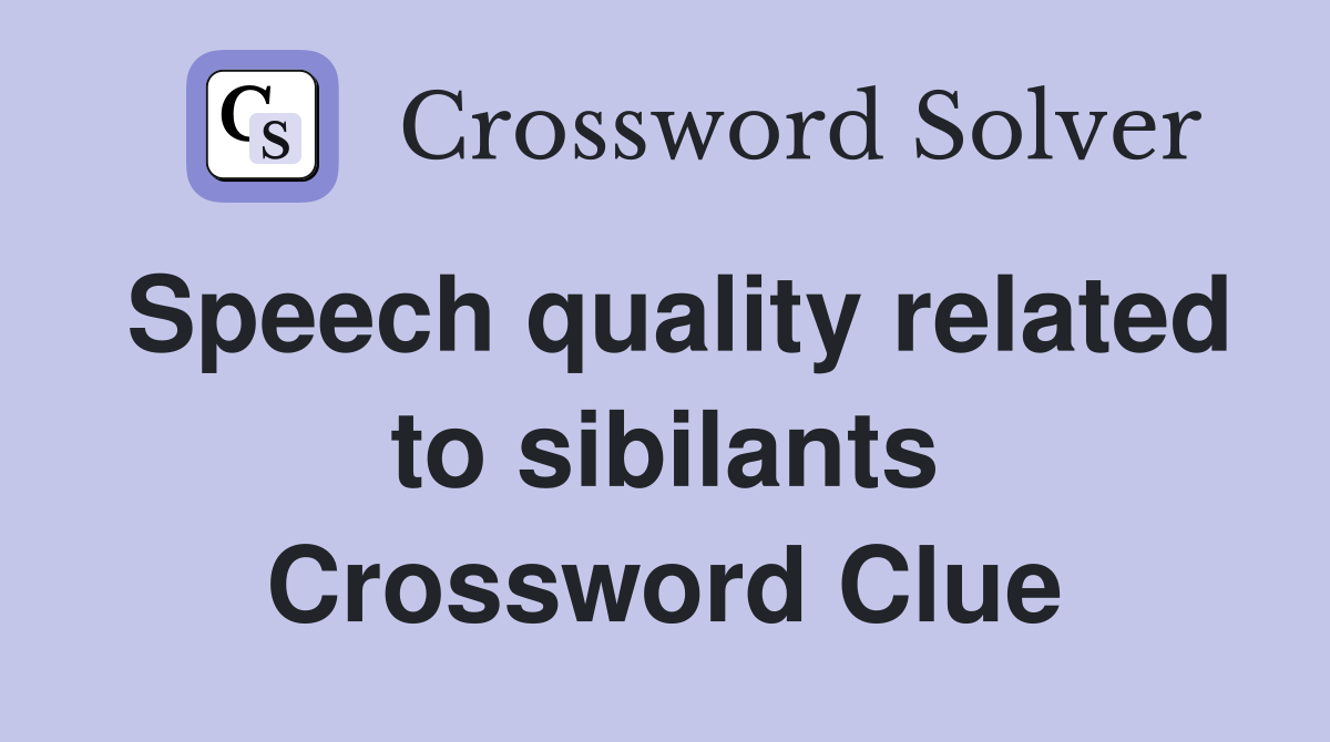 Speech quality related to sibilants Crossword Clue