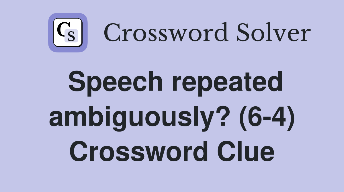 Speech repeated ambiguously? (6-4) Crossword Clue
