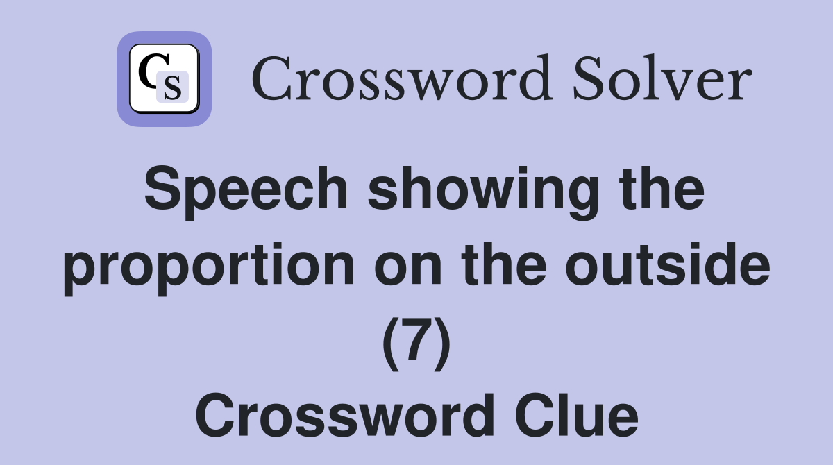 Speech showing the proportion on the outside (7) Crossword Clue