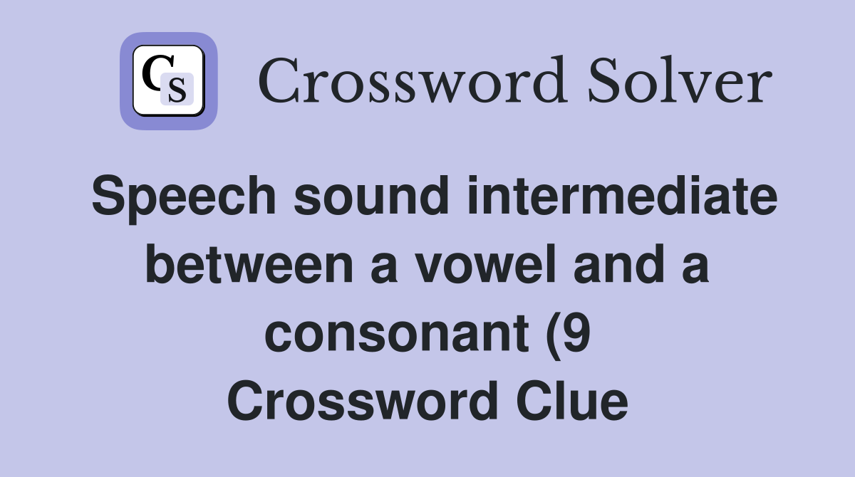 Speech sound intermediate between a vowel and a consonant (9 Speech sound intermediate between a vowel and a consonant (9
