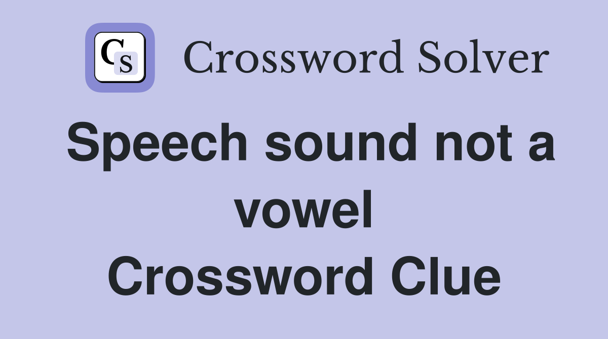 Speech sound not a vowel Crossword Clue