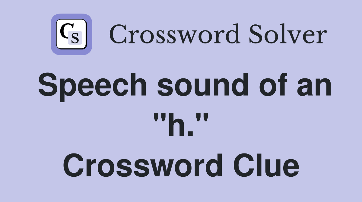 Speech sound of an "h." Crossword Clue
