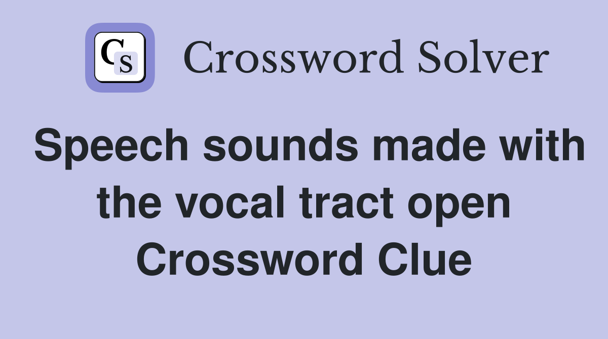 Speech sounds made with the vocal tract open Crossword Clue