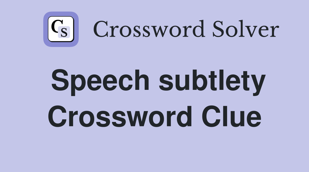Speech subtlety Crossword Clue