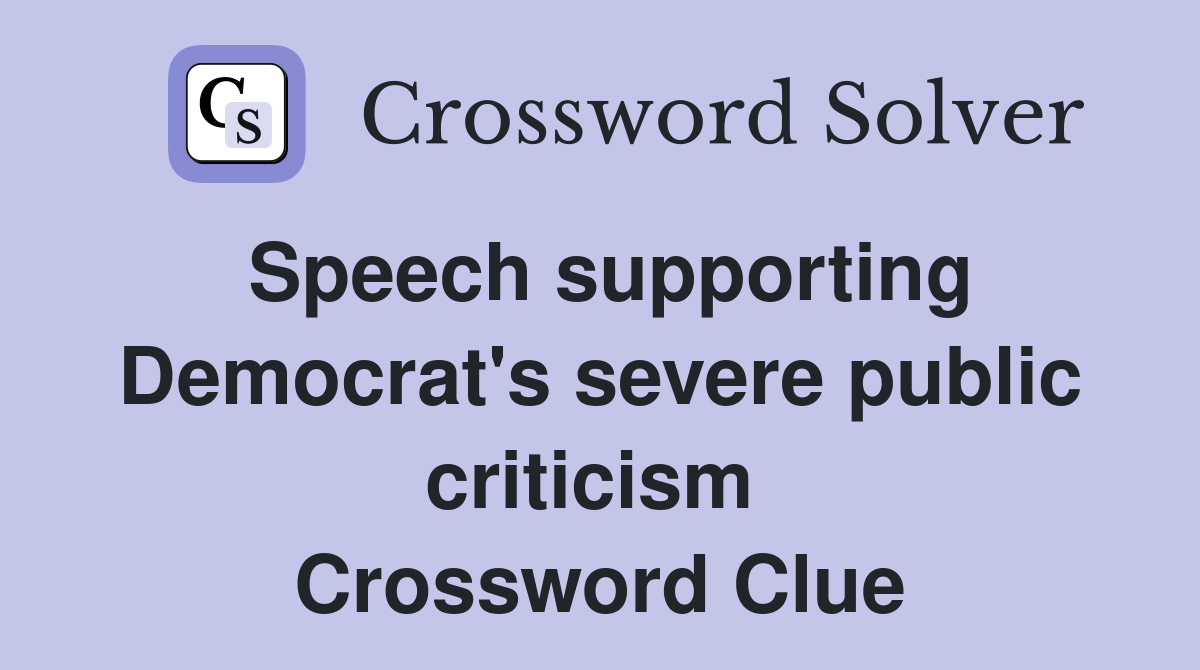 Speech supporting Democrat's severe public criticism  Crossword Clue