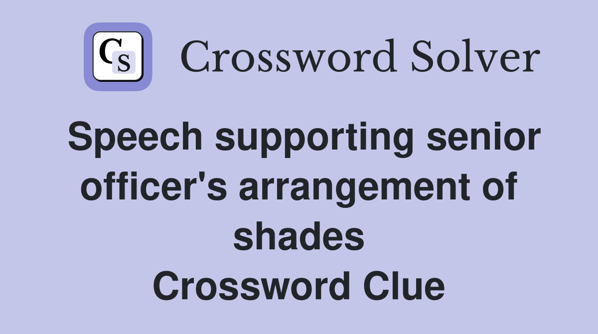Speech supporting senior officer's arrangement of shades Crossword Clue