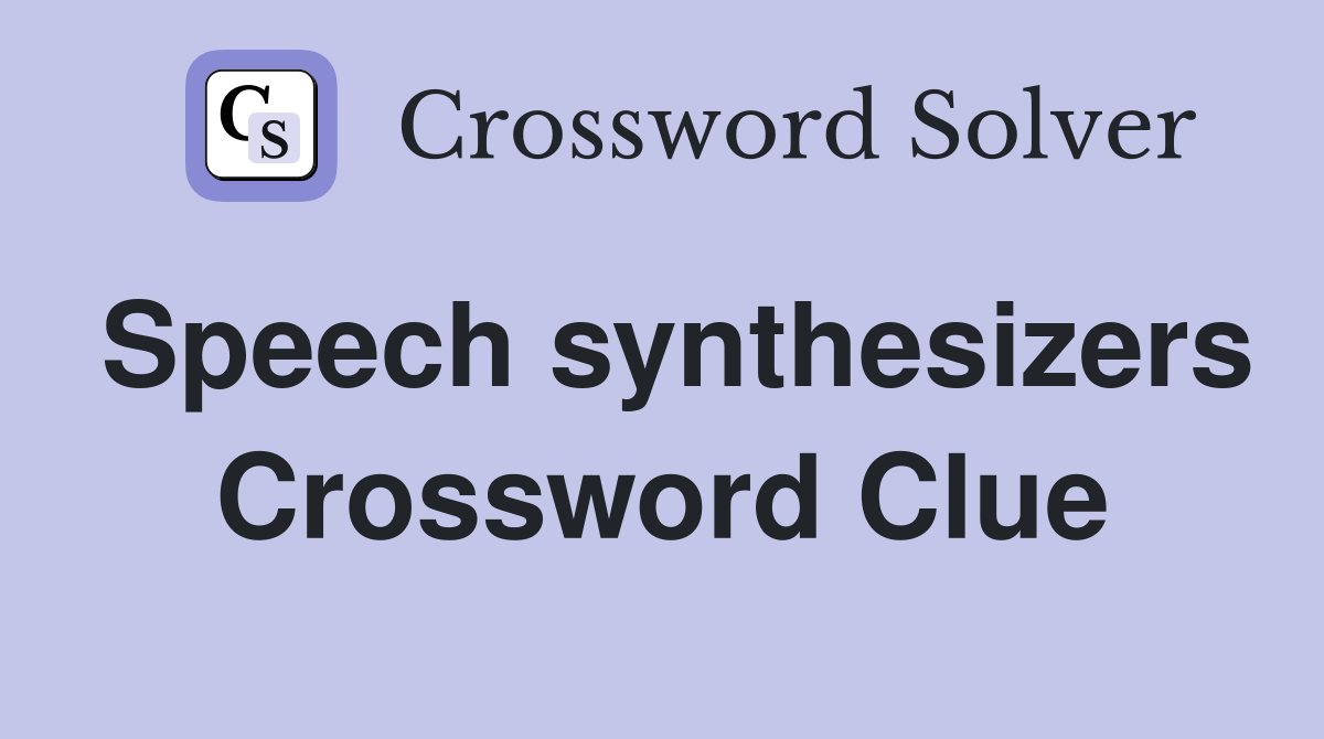 Speech synthesizers Crossword Clue
