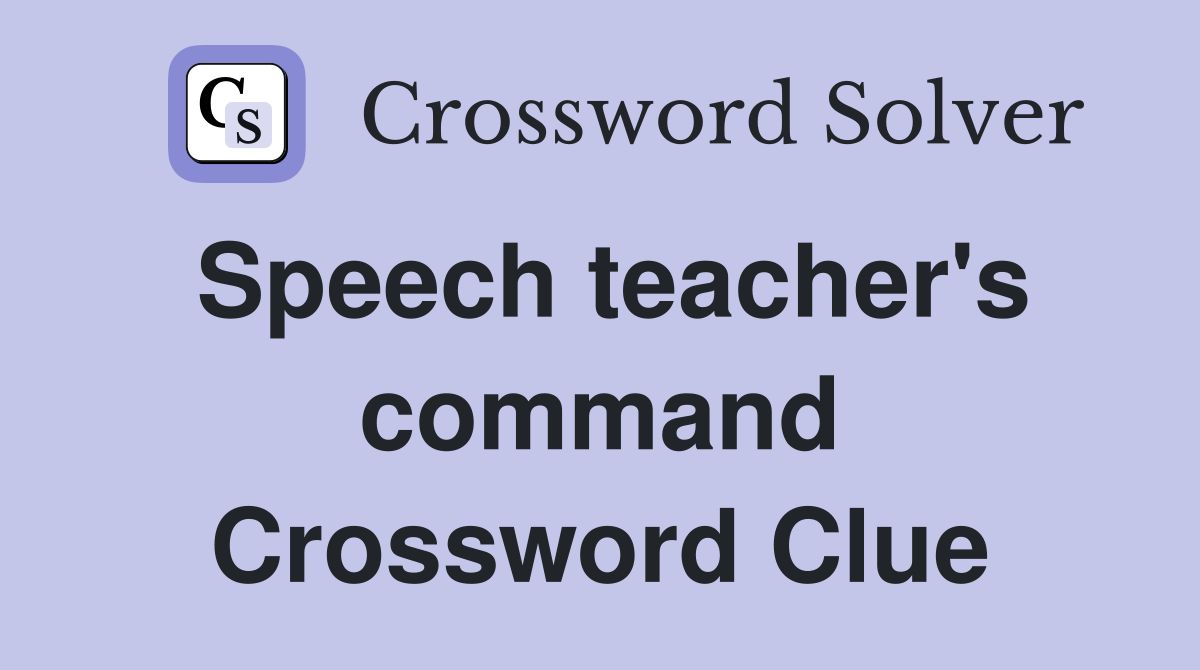 Speech teacher's command Crossword Clue
