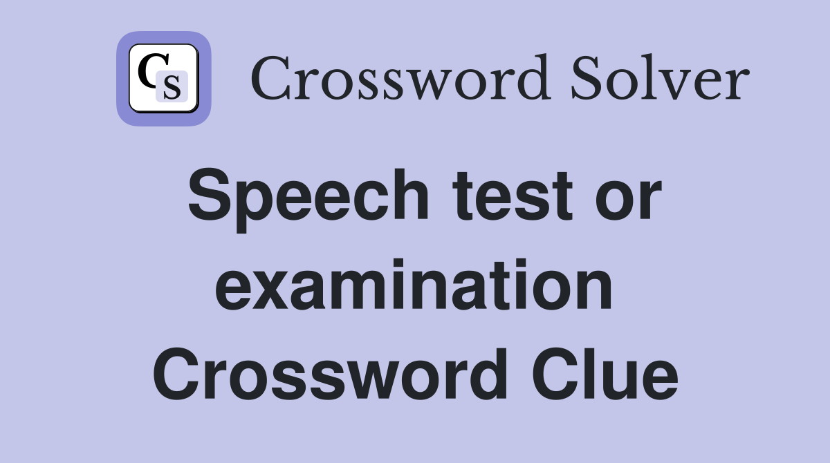 Speech test or examination Crossword Clue