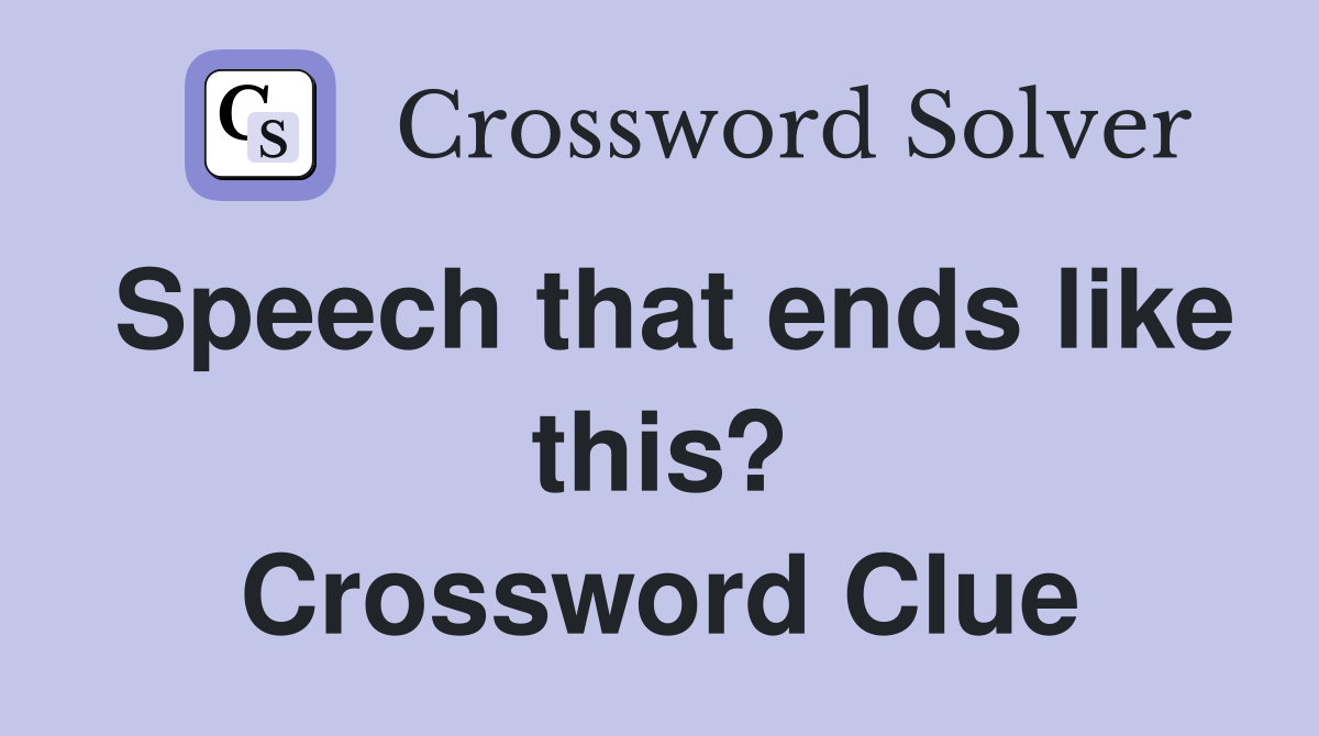 Speech that ends like this? Crossword Clue