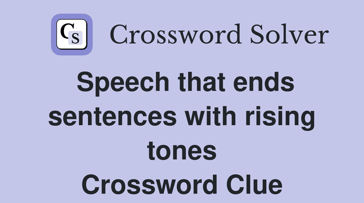 Speech that ends sentences with rising tones Crossword Clue