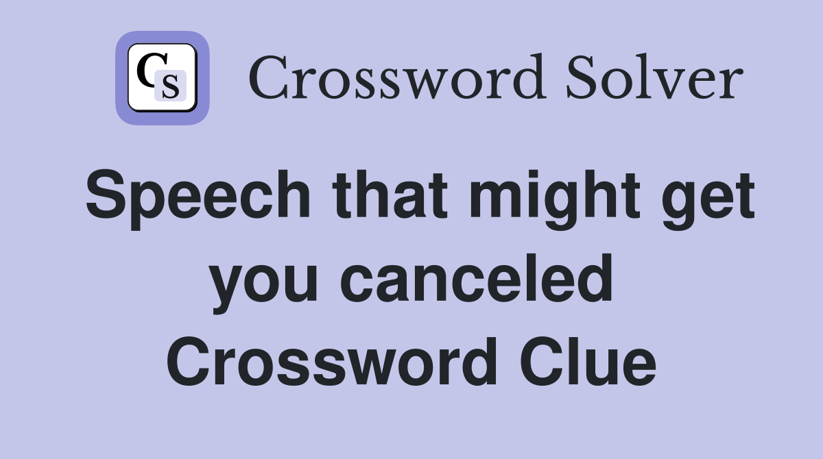 Speech that might get you canceled Crossword Clue
