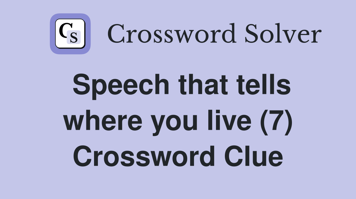 Speech that tells where you live (7) Crossword Clue