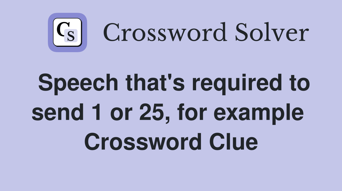 Speech that's required to send 1 or 25, for example  Crossword Clue