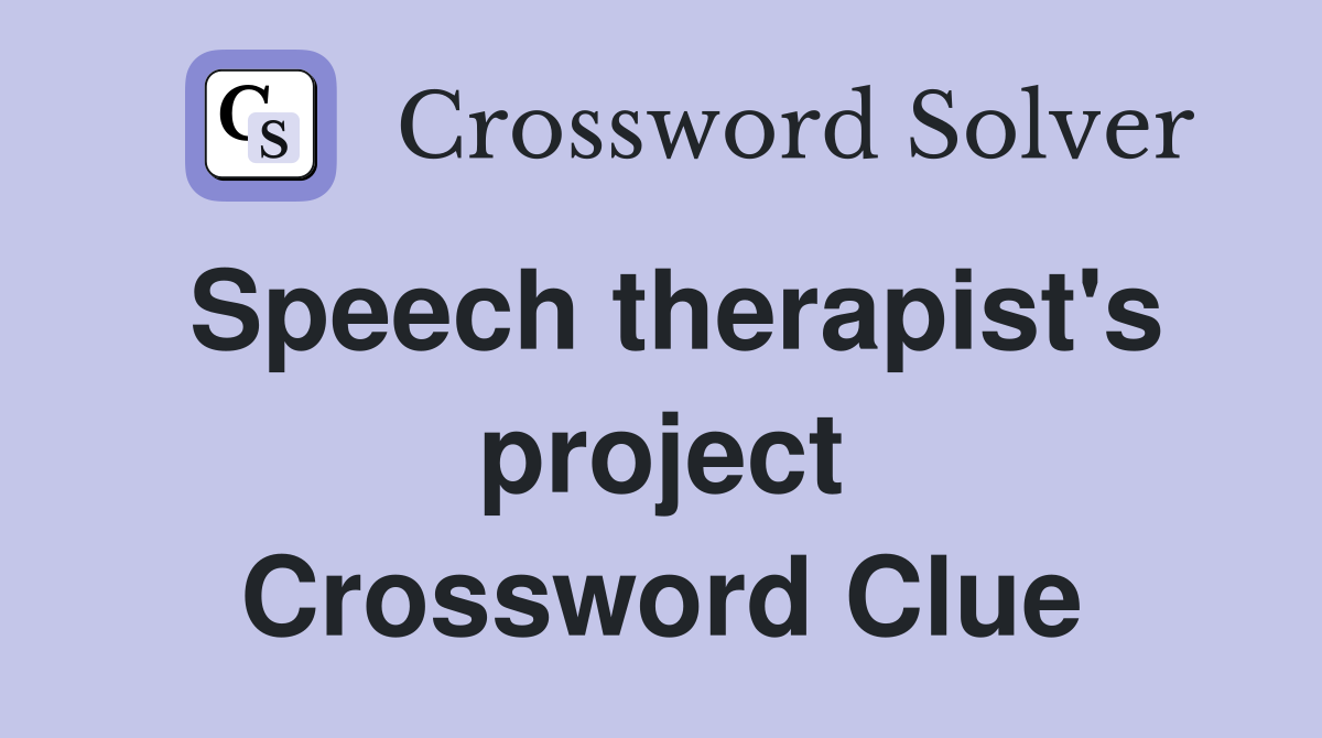 Speech therapist's project Crossword Clue