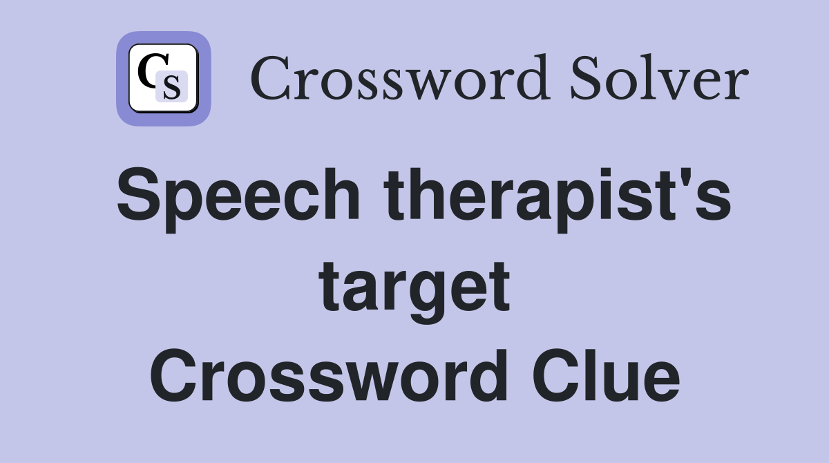 Speech therapist's target Crossword Clue