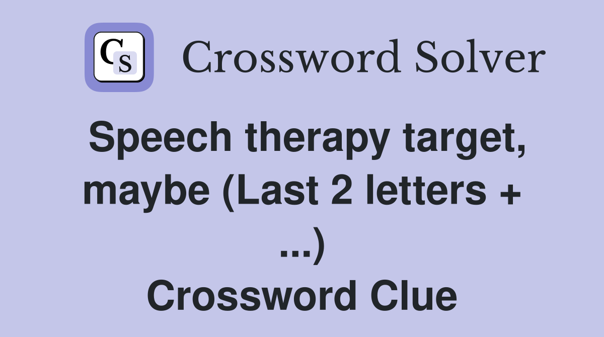 Speech therapy target, maybe (Last 2 letters + ...) Crossword Clue