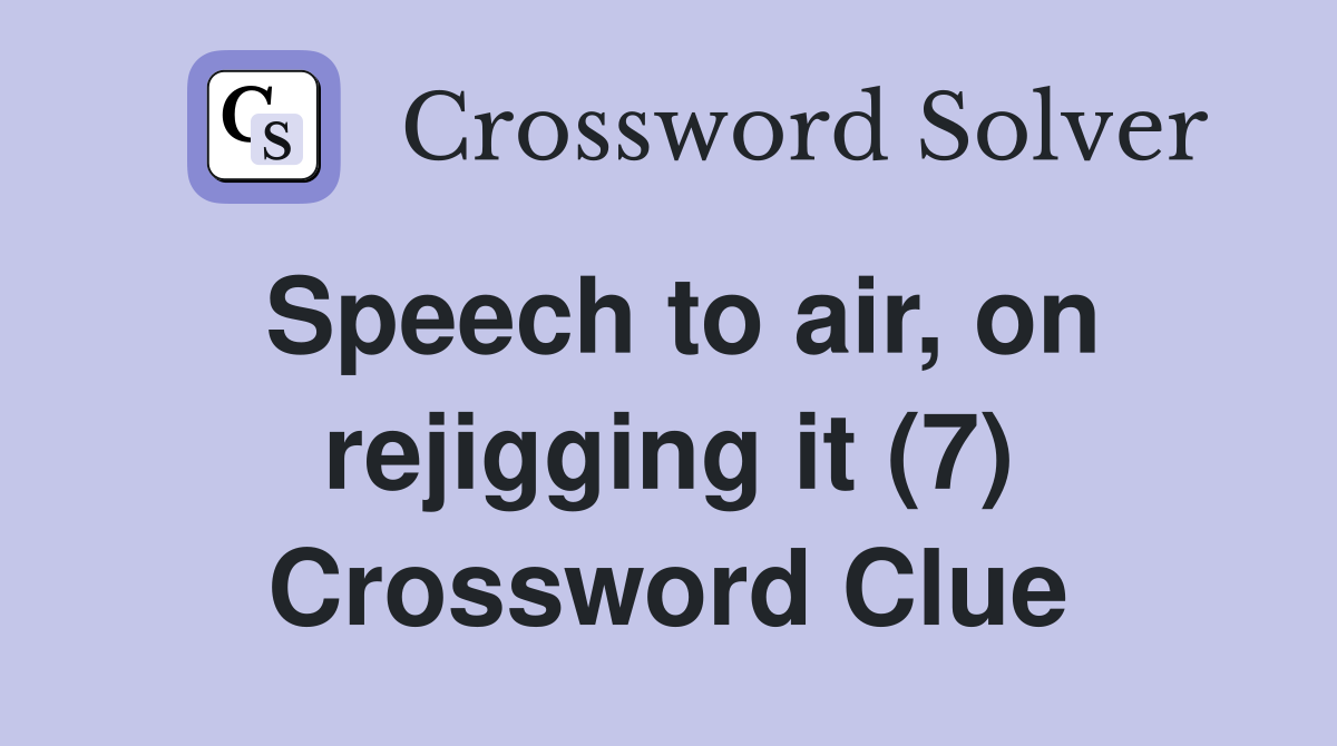 Speech to air, on rejigging it (7) Crossword Clue