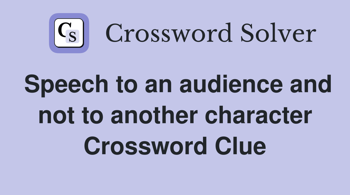 Speech to an audience and not to another character Crossword Clue