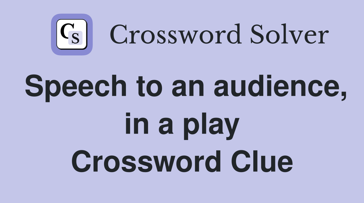 Speech to an audience, in a play Crossword Clue