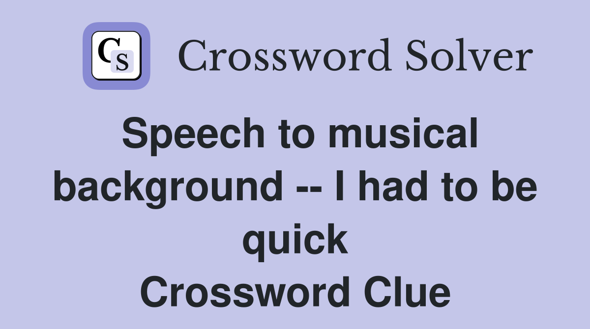Speech to musical background -- I had to be quick Crossword Clue