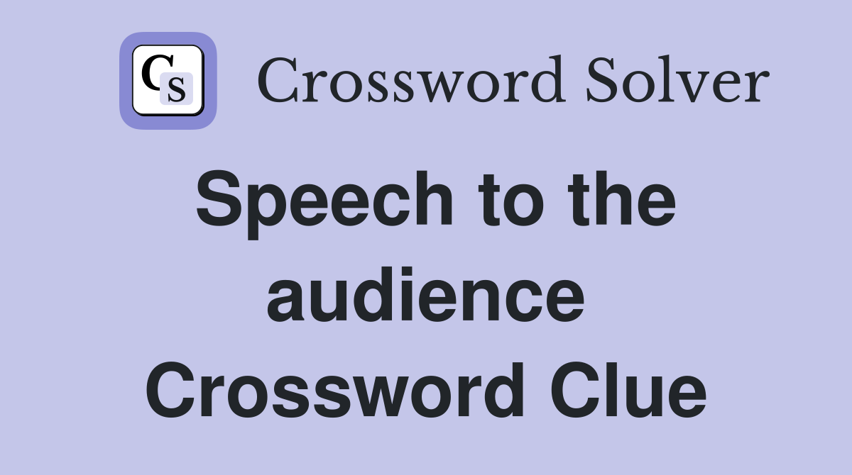 Speech to the audience Crossword Clue Answers Crossword Solver