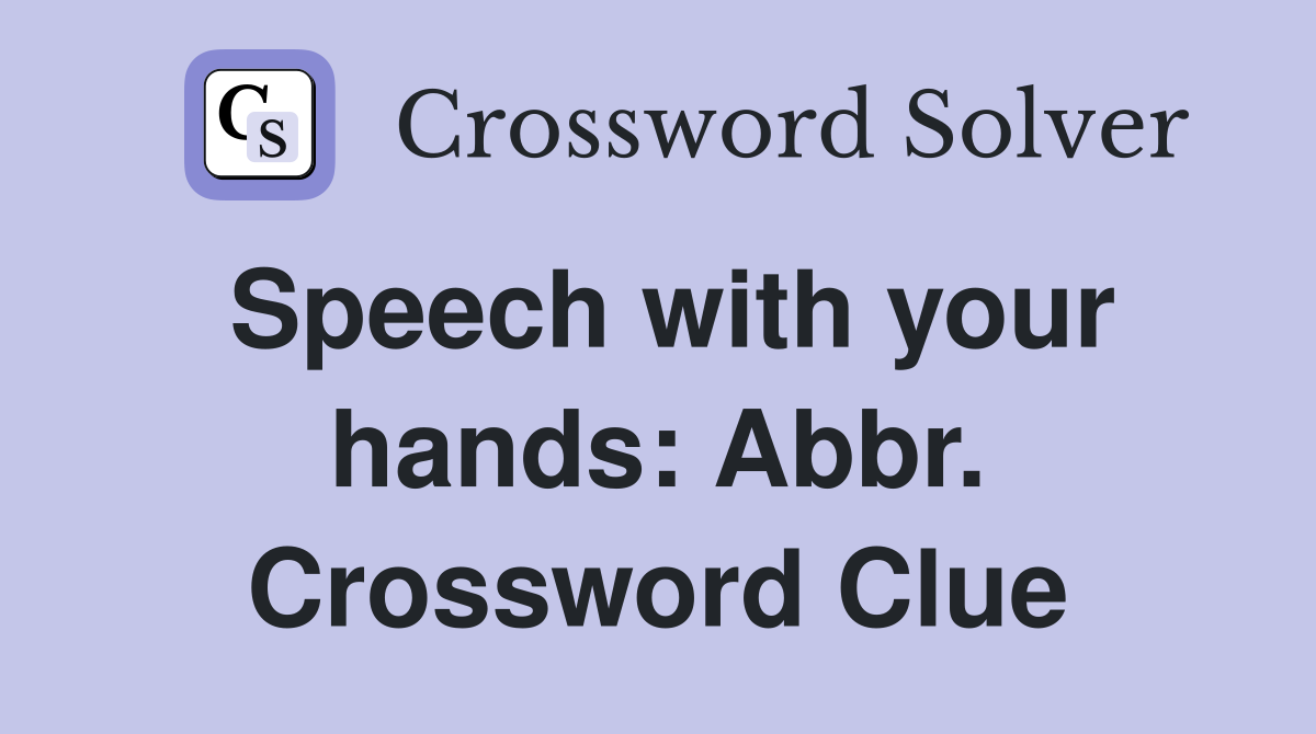 Speech with your hands: Abbr. Crossword Clue