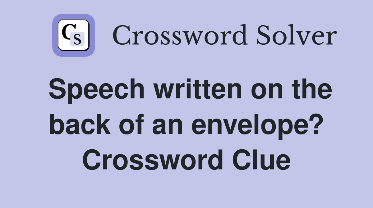 Speech written on the back of an envelope? Crossword Clue