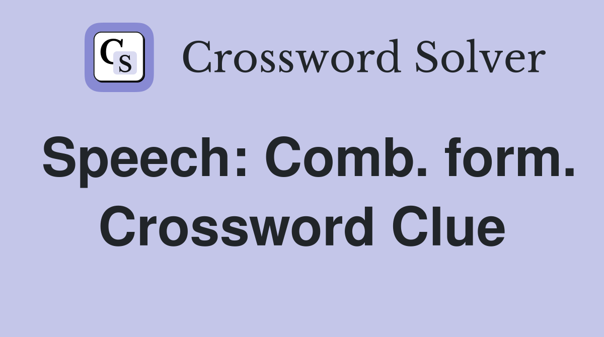 Speech: Comb. form. Crossword Clue