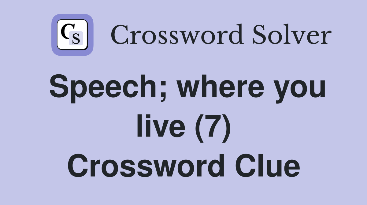 Speech; where you live (7) Crossword Clue