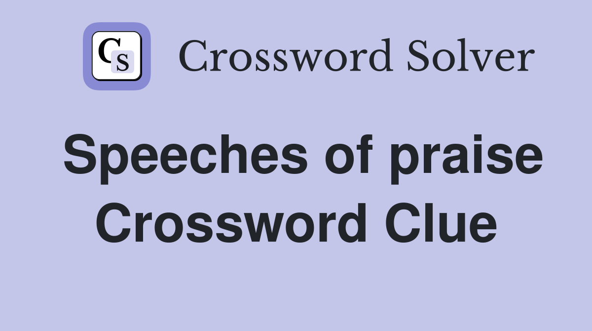 Speeches of praise Crossword Clue