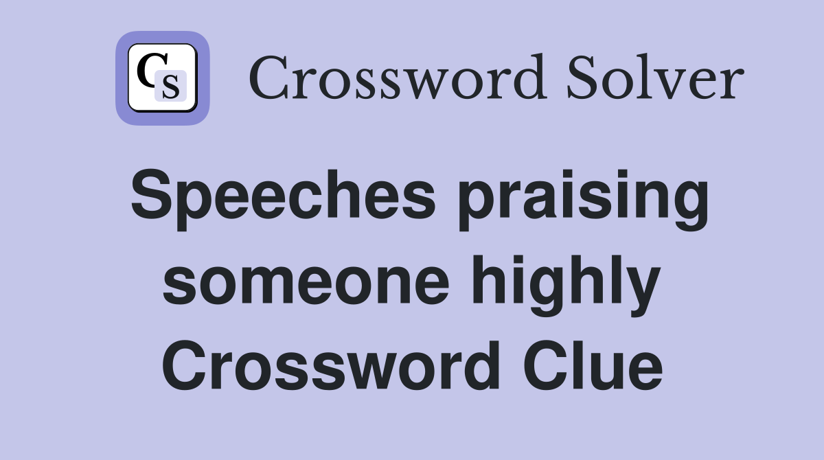 Speeches praising someone highly Crossword Clue