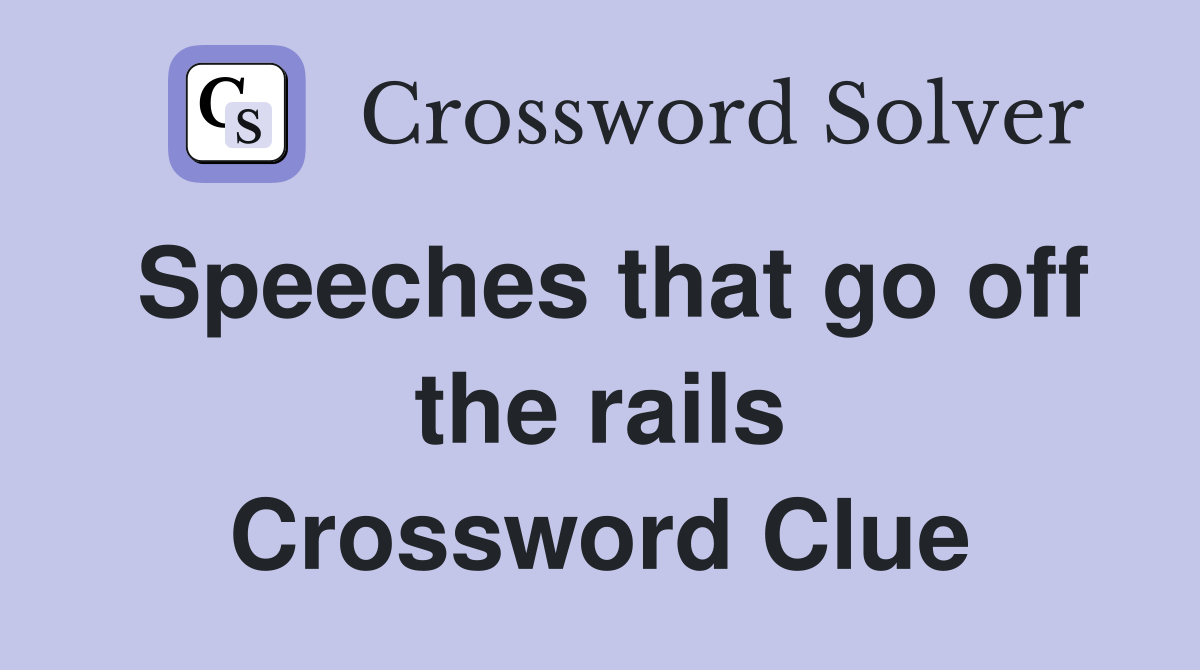 Speeches that go off the rails Crossword Clue