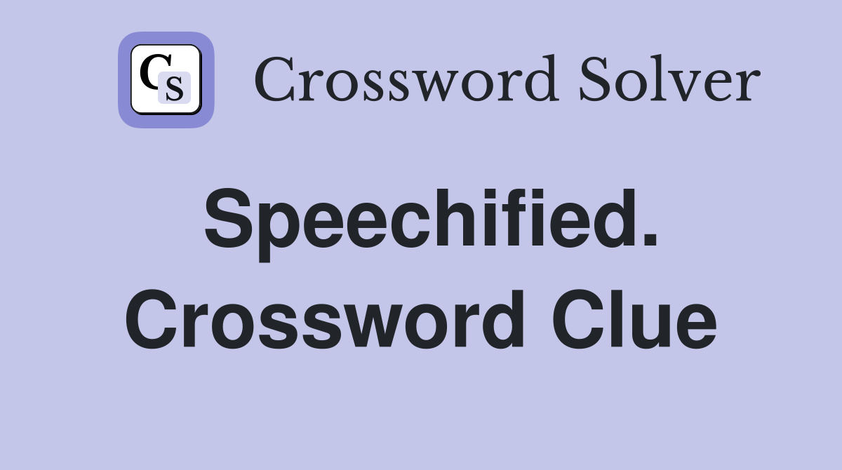 Speechified. Crossword Clue