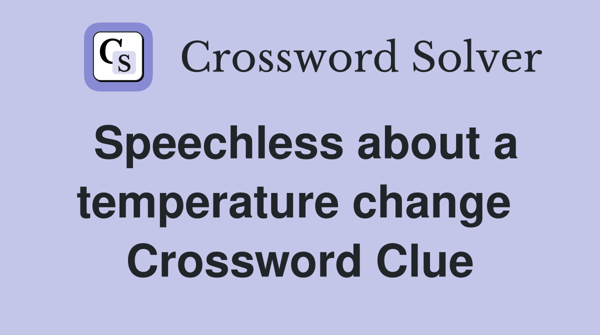 Speechless about a temperature change  Crossword Clue