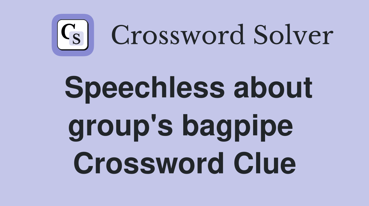 Speechless about group's bagpipe  Crossword Clue