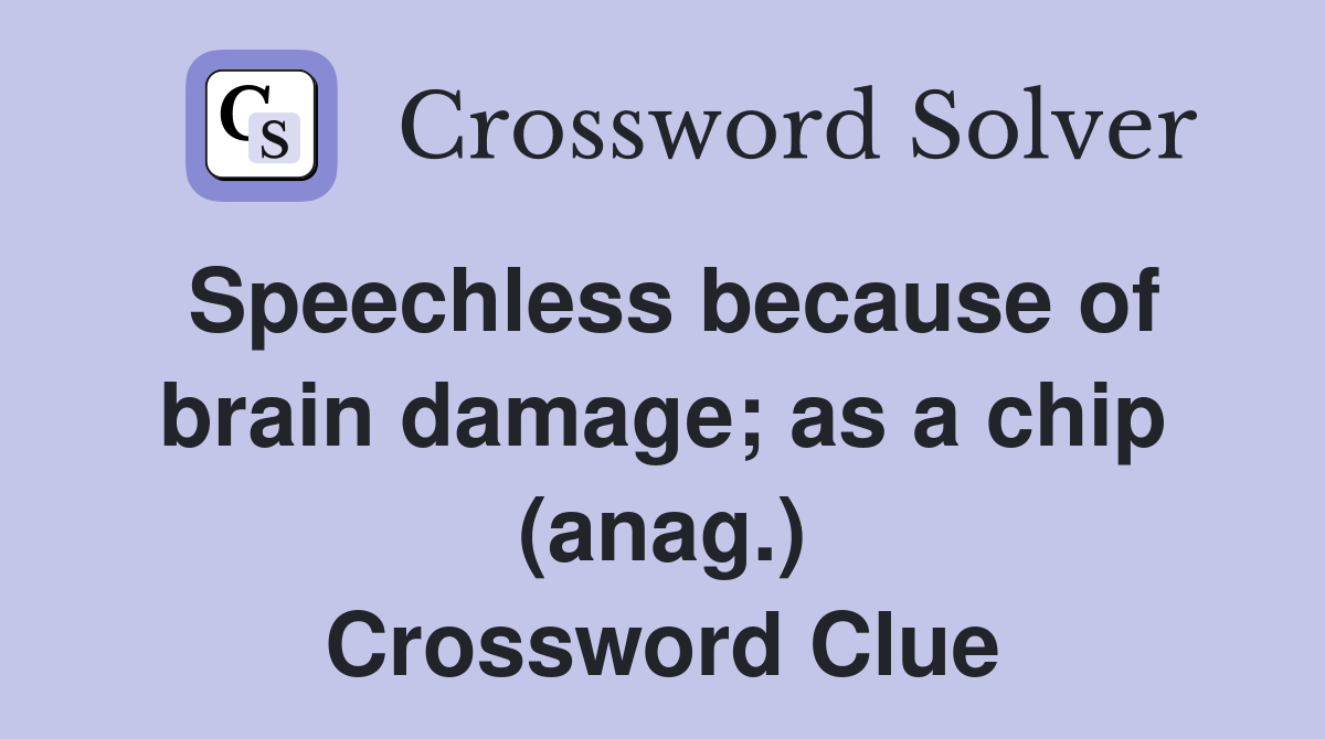 Speechless because of brain damage; as a chip (anag.) Crossword Clue