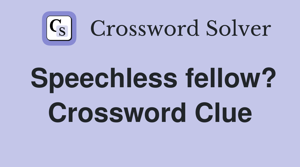 Speechless fellow? Crossword Clue